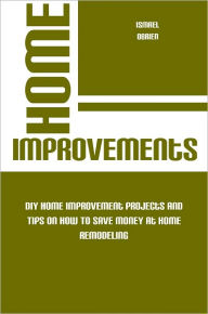 Title: Home Improvements And Money Savers Tips, Author: Ismael D. Obrien