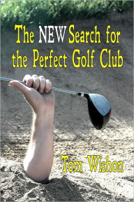 Title: The NEW Search for the Perfect Golf Club, Author: Tom Wishon