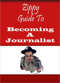 Title: Zippy Guide To Becoming a Journalist, Author: Zippy Guide