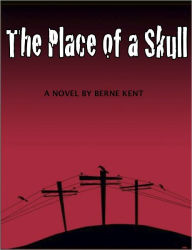 Title: The Place of a Skull, Author: Berne Kent