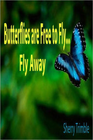 Title: Butterflies are Free to Fly...Fly Away, Author: Sherry Trimble