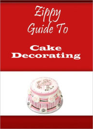 Title: Zippy Guide To Cake Decorating, Author: Zippy Guide