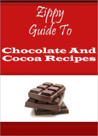 Title: Zippy Guide To Chocolate And Cocoa Recipes, Author: Zippy Guide