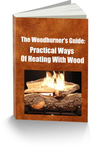 The Woodburner's Guide: Practical Ways of Heating with Wood