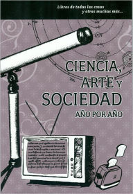 Title: Ciencia, arte y sociedad. Año por año, Author: María Montes de Oca