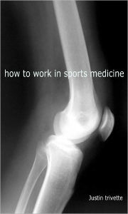 Title: how to work in sports medicine, Author: Justin Trivette