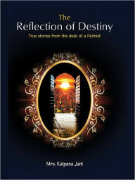 Title: The Reflection Of Destiny - True Stories From The Desk Of A Palmist, Author: Mrs. Kalpana Jani