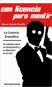 Title: CON LICENCIA PARA MENTIR: La licencia dramatica en el cine, Author: Manuel Alejandro Escoffie