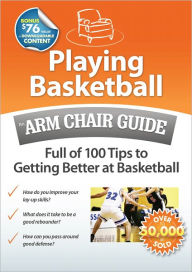 Title: Playing Basketball: An Arm Chair Guide Full of 100 Tips to Getting Better at Basketball, Author: Arm Chair Guides at ArmChairGuides.com