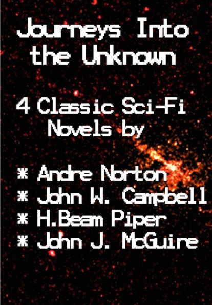 Journeys Into the Unknown: 4 Classic Sci-Fi Novels by Andre Norton, John W. Campbell, H. Beam Piper and John J. McGuire
