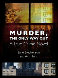 Title: Murder, the Only Way Out -- A True Crime Novel, Author: June Stephenson
