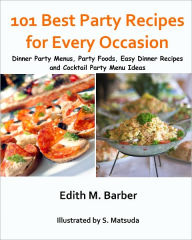 Title: 101 Best Party Recipes: Dinner Party Menus, Party Foods, Easy Dinner Party Recipes and Cocktail Party Menu Ideas, Author: Edith Barber