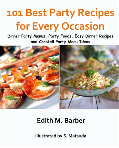 101 Best Party Recipes: Dinner Party Menus, Party Foods, Easy Dinner Party Recipes and Cocktail Party Menu Ideas