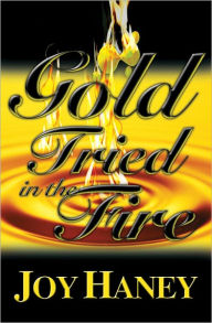 Title: Gold Tried in the Fire, Author: Joy Haney