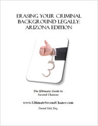 Title: Erasing Your Criminal Background Legally: Arizona Edition, Author: Daniel Hall at UltimateSecondChance.com