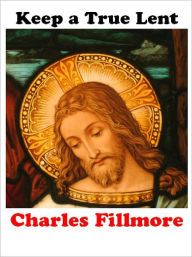 Title: Keep a True Lent, Author: Charles Fillmore