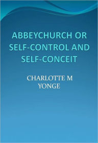 Title: ABBEYCHURCH OR SELF-CONTROL AND SELF-CONCEIT, Author: CHARLOTTE M YONGE