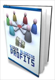 Title: Bigger Blogging Profits, Author: Anonymous