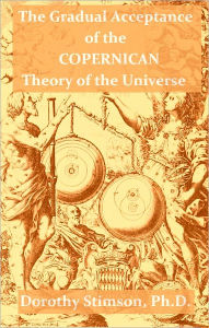 Title: The Gradual Acceptance of the Copernican Theory of the Universe, Author: Dorothy Stimson