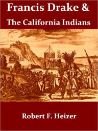 Title: Francis Drake and the California Indians, 1579, Author: Robert F. Heizer