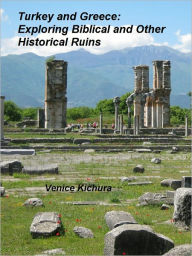 Title: Turkey and Greece: Exploring Biblical and Other Historical Ruins, Author: Venice Kichura