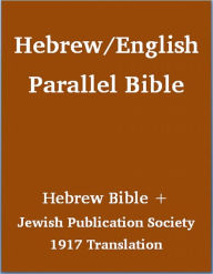 Title: Hebrew English Parallel Bible: Hebrew Bible + Jewish Publication Society (JPS) 1917 Translation, Author: Various Authors
