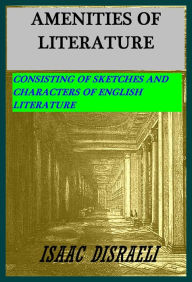 Title: AMENITIES OF LITERATURE, CONSISTING OF SKETCHES AND CHARACTERS OF ENGLISH LITERATURE by Isaac Disraeli, Author: ISAAC DISRAELI