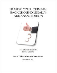 Title: Erasing Your Criminal Background Legally: Arkansas Edition, Author: Daniel Hall at UltimateSecondChance.com