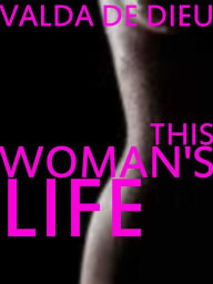 Title: This Woman's Life...., Author: Valhalla DeDieu