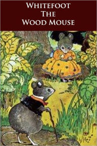 Title: Whitefoot the Wood Mouse - (Formatted & Optimized for Nook), Author: Thornton W. Burgess