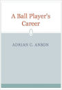 A Ball Player's Career