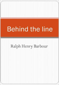 Title: Behind the line, Author: Ralph Henry Barbour