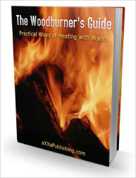 Title: The Woodburner's Guide: Practical Ways of Heating with Wood!, Author: Anonymous