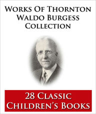 Title: Works of Thornton W. Burgess Collection *28 CHILDREN'S BOOKS* - Includes Classics such as The Burgess Animal Book, The Burgess Bird Book for Children, The Adventures of Buster Bear, The Adventures of Lightfoot the Deer, Bowser the Hound, and MUCH MORE!!, Author: Thornton W. Burgess