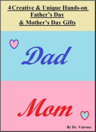 Title: 4 Creative and Unique Hands-on Father’s Day and Mother’s Day Gifts, Author: Dr. Vairona