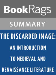 Title: The Discarded Image: An Introduction to Medieval and Renaissance Literature by C. S. Lewis l Summary & Study Guide, Author: BookRags