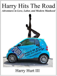 Title: Harry Hits the Road: Adventures in Love, Labor, and Modern Manhood, Author: Harry Hurt  III