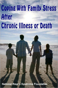 Title: Coping With Family Stress After Chronic Illness or Death, Author: National Reye's Syndrome Foundation