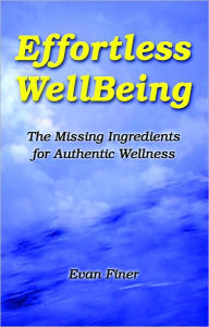 Title: Effortless Wellbeing: The Missing Ingredients for Authentic Wellness, Author: Evan Finer