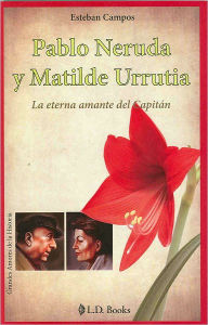 Title: Pablo Neruda y Matilde Urrutia. La eterna amante del capitan, Author: Esteban Campos