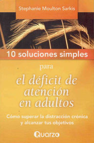 Title: 10 Soluciones Simples para el deficit de atencion en adultos, Author: Stephanie Moulton