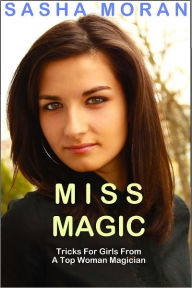Title: MISS MAGIC: Tricks for Girls From A Top Woman Magician, Author: Sasha Moran