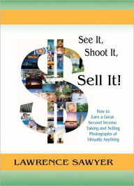 Title: See It, Shoot It, Sell It!, Author: Lawrence Sawyer