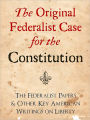THE ORIGINAL FEDERALIST CASE FOR THE CONSTITUTION: THE FEDERALIST PAPERS AND OTHER KEY AMERICAN WRITINGS ON LIBERTY (Bestselling NOOK Edition) Complete Federalist Papers & Writings by George Washington, Abraham Lincoln, Ronald Reagan, George Bush et al.