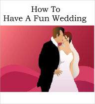 Title: How To Have A Fun Wedding, Author: Anonymous