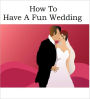 How To Have A Fun Wedding