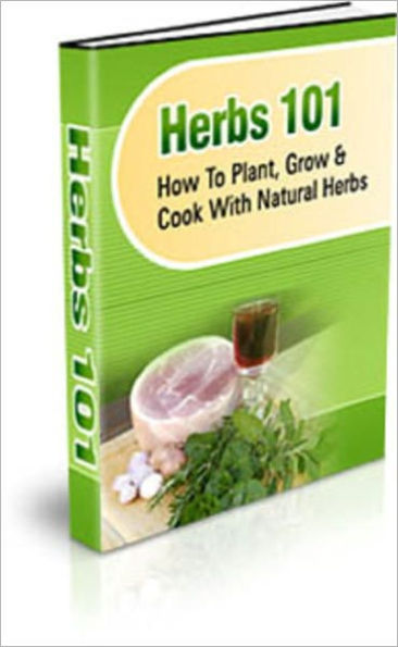 Herbs 101: How to Plant, Grow, and Cook with Natural Herbs