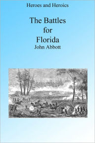 Title: The Battles for Florida, Illustrated, Author: John Abbott