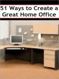 Title: 51 Ways to Create a Great Home Office, Author: MyAppBuilder