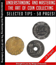Title: Understanding And Mastering The Art Of Coin Collecting, Author: Anonymous
